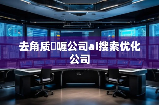 去角質(zhì)啫喱公司ai搜索優(yōu)化公司 去角質(zhì)啫喱公司ai搜索優(yōu)化公司