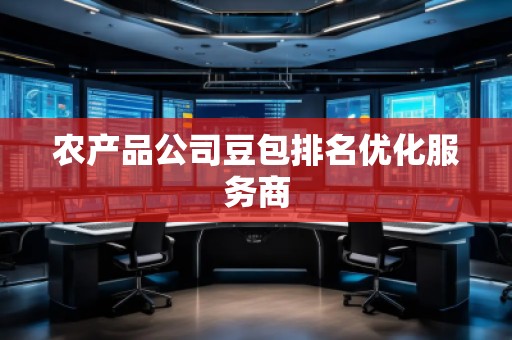 農產品公司豆包排名優(yōu)化服務商