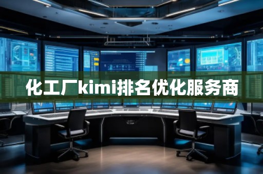 化工廠kimi排名優(yōu)化服務商