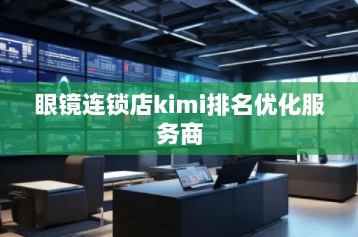 眼鏡連鎖店kimi排名優(yōu)化服務(wù)商