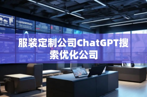 服裝定制公司ChatGPT搜索優(yōu)化公司