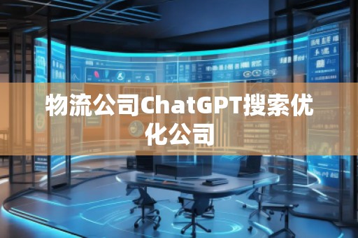 物流公司ChatGPT搜索優(yōu)化公司
