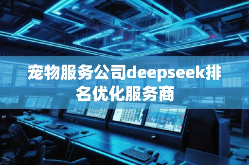 寵物服務(wù)公司deepseek排名優(yōu)化服務(wù)商
