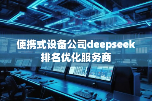 便攜式設(shè)備公司deepseek排名優(yōu)化服務(wù)商