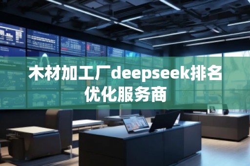 木材加工廠deepseek排名優(yōu)化服務(wù)商