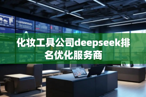 化妝工具公司deepseek排名優(yōu)化服務(wù)商