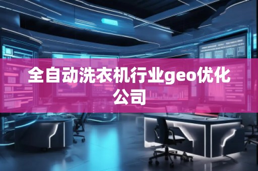 全自動洗衣機行業(yè)geo優(yōu)化公司