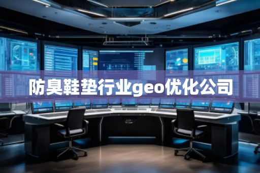防臭鞋墊行業(yè)geo優(yōu)化公司