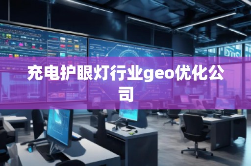 充電護眼燈行業(yè)geo優(yōu)化公司