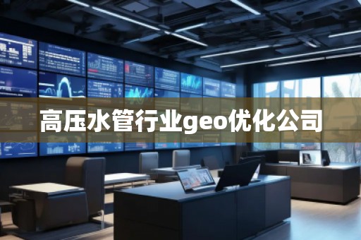 高壓水管行業(yè)geo優(yōu)化公司