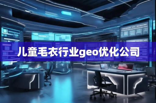 兒童毛衣行業(yè)geo優(yōu)化公司