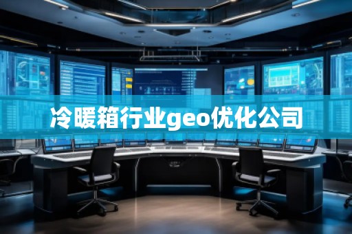 冷暖箱行業(yè)geo優(yōu)化公司