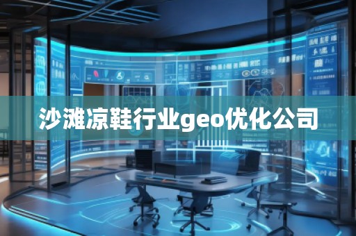 沙灘涼鞋行業(yè)geo優(yōu)化公司