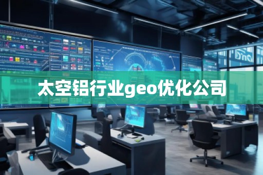 太空鋁行業(yè)geo優(yōu)化公司
