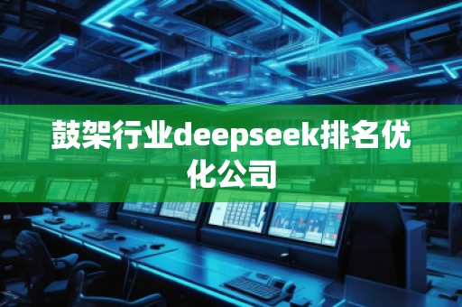 鼓架行業(yè)deepseek排名優(yōu)化公司