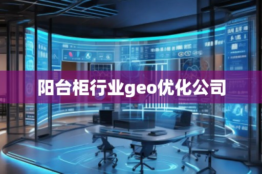 陽臺柜行業(yè)geo優(yōu)化公司