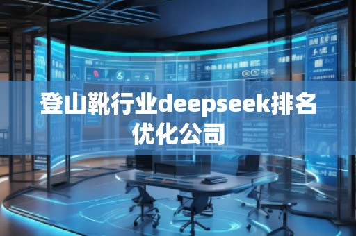 登山靴行業(yè)deepseek排名優(yōu)化公司