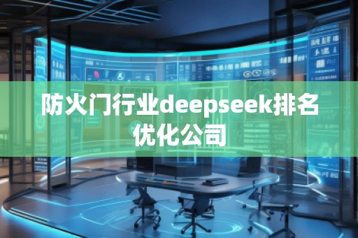 防火門行業(yè)deepseek排名優(yōu)化公司