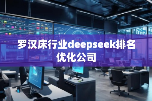 羅漢床行業(yè)deepseek排名優(yōu)化公司