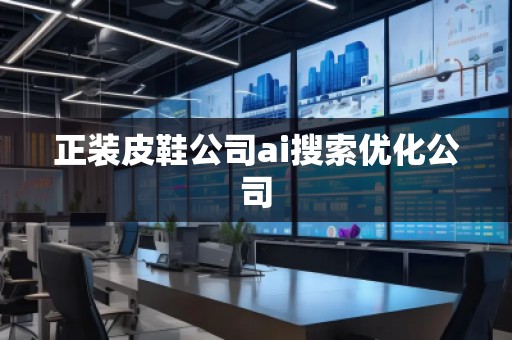 正裝皮鞋公司ai搜索優(yōu)化公司