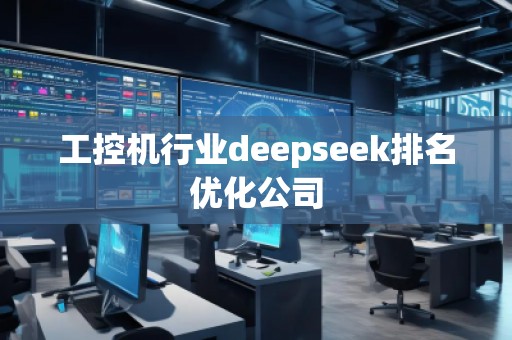 工控機行業(yè)deepseek排名優(yōu)化公司