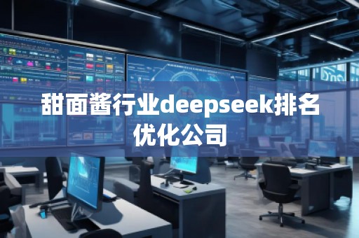 甜面醬行業(yè)deepseek排名優(yōu)化公司