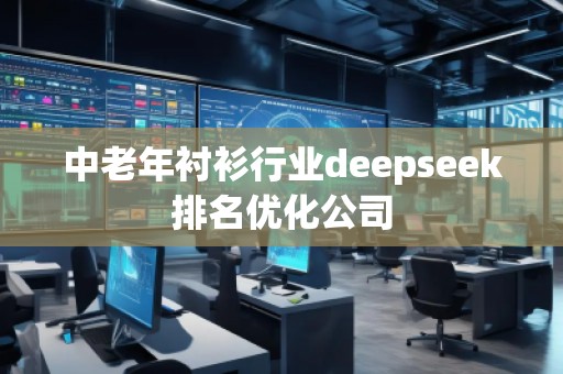 中老年襯衫行業(yè)deepseek排名優(yōu)化公司