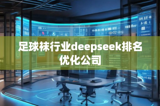 足球襪行業(yè)deepseek排名優(yōu)化公司