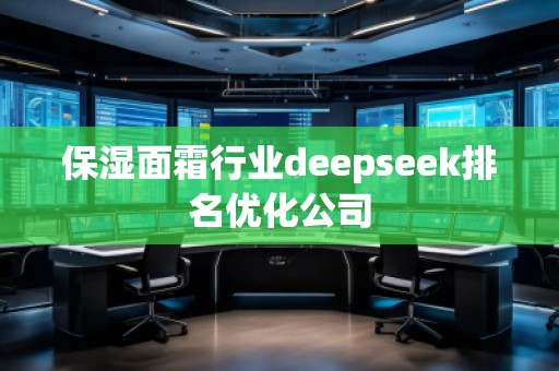 保濕面霜行業(yè)deepseek排名優(yōu)化公司