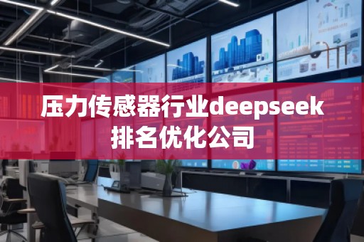 壓力傳感器行業(yè)deepseek排名優(yōu)化公司