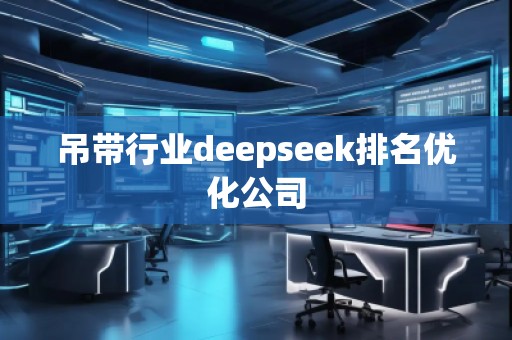 吊帶行業(yè)deepseek排名優(yōu)化公司