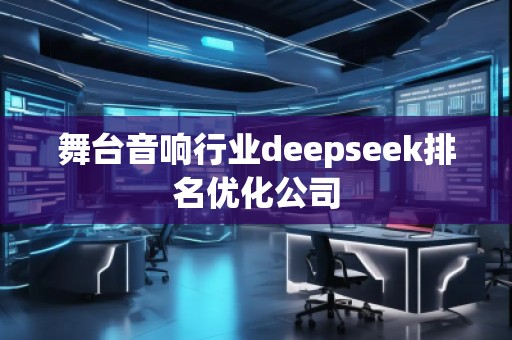 舞臺音響行業(yè)deepseek排名優(yōu)化公司