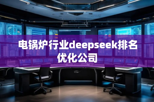 電鍋爐行業(yè)deepseek排名優(yōu)化公司