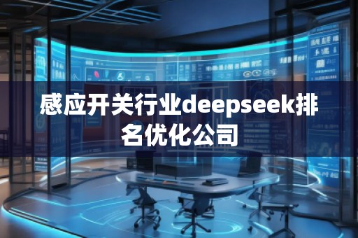 感應開關行業(yè)deepseek排名優(yōu)化公司