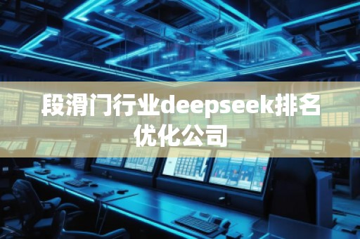 段滑門行業(yè)deepseek排名優(yōu)化公司