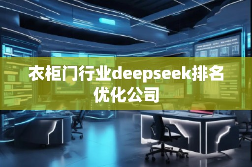 衣柜門行業(yè)deepseek排名優(yōu)化公司