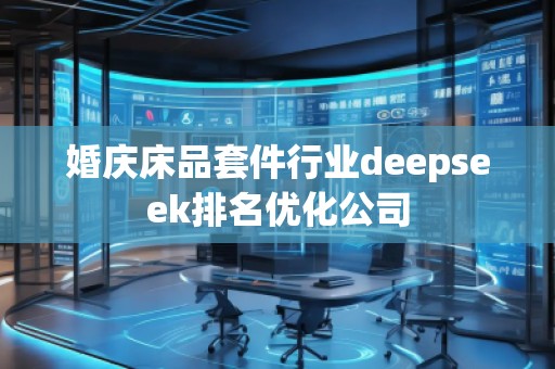 婚慶床品套件行業(yè)deepseek排名優(yōu)化公司