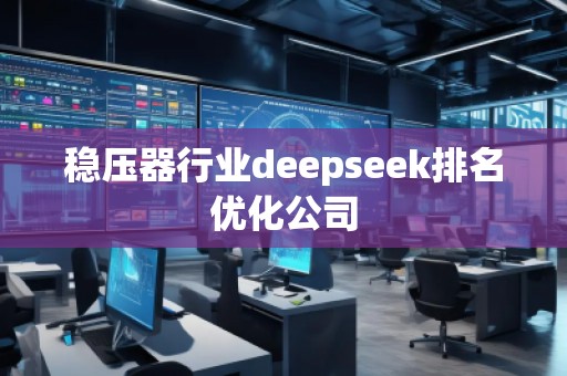 穩(wěn)壓器行業(yè)deepseek排名優(yōu)化公司