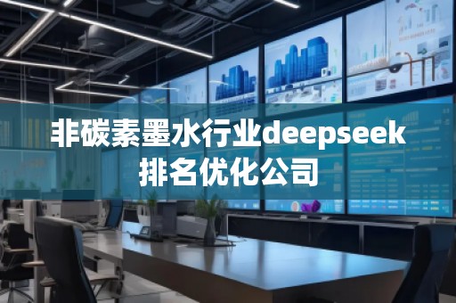 非碳素墨水行業(yè)deepseek排名優(yōu)化公司