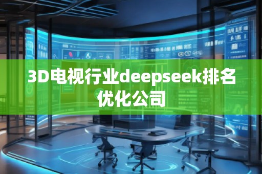 3D電視行業(yè)deepseek排名優(yōu)化公司