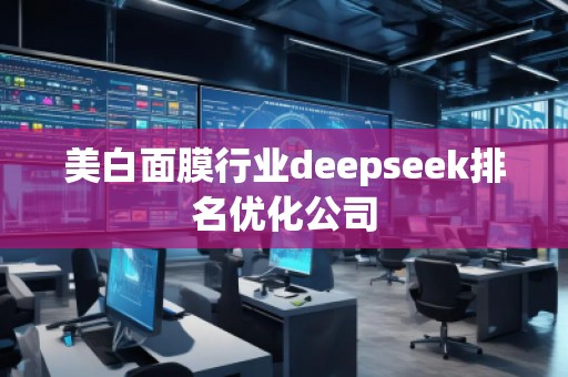 美白面膜行業(yè)deepseek排名優(yōu)化公司