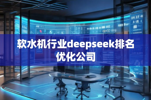 軟水機行業(yè)deepseek排名優(yōu)化公司