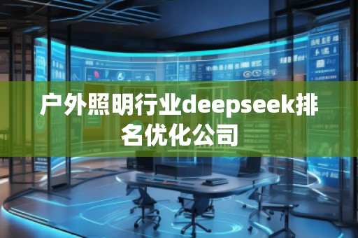 戶外照明行業(yè)deepseek排名優(yōu)化公司