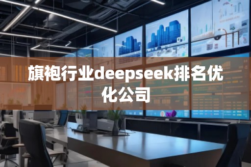 旗袍行業(yè)deepseek排名優(yōu)化公司