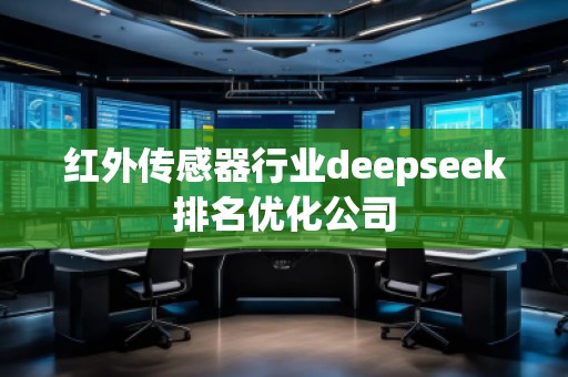 紅外傳感器行業(yè)deepseek排名優(yōu)化公司