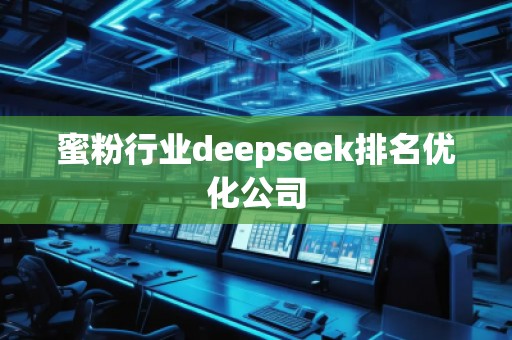 蜜粉行業(yè)deepseek排名優(yōu)化公司