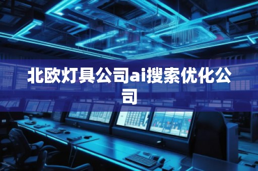 北歐燈具公司ai搜索優(yōu)化公司
