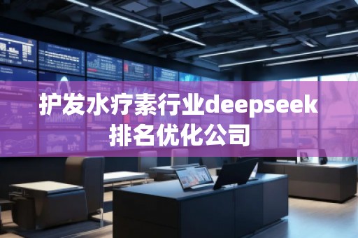 護(hù)發(fā)水療素行業(yè)deepseek排名優(yōu)化公司