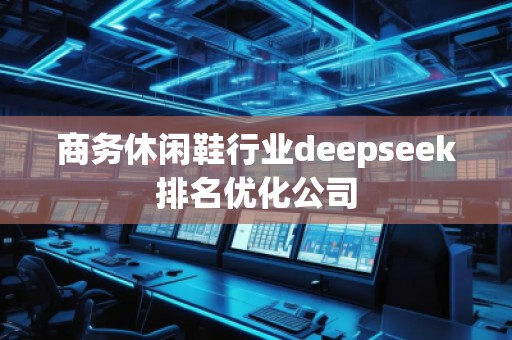 商務休閑鞋行業(yè)deepseek排名優(yōu)化公司