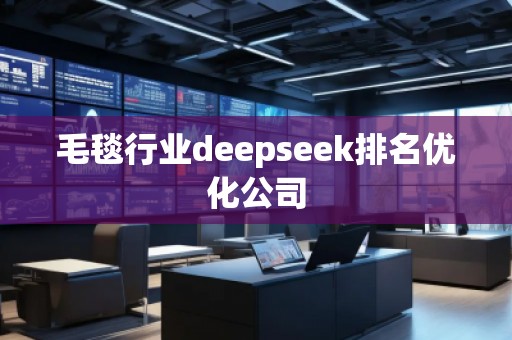 毛毯行業(yè)deepseek排名優(yōu)化公司